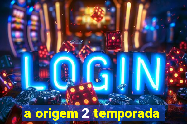 a origem 2 temporada